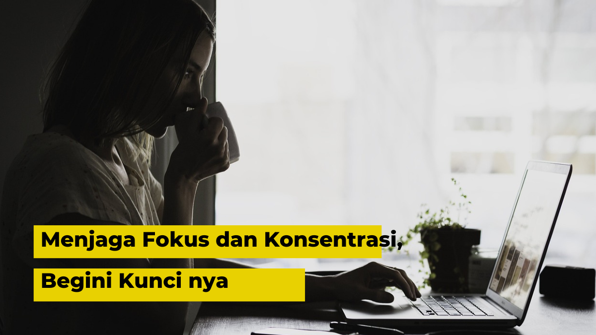 Menjaga Fokus dan Konsentrasi, Begini Kunci Sukses dalam Produktivitas